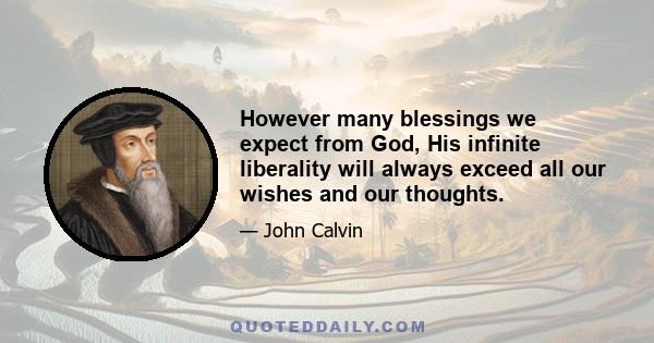 However many blessings we expect from God, His infinite liberality will always exceed all our wishes and our thoughts.