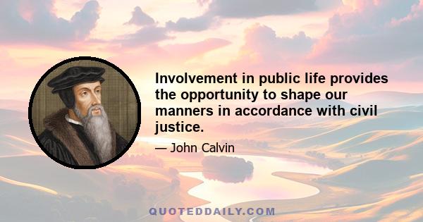 Involvement in public life provides the opportunity to shape our manners in accordance with civil justice.