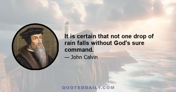 It is certain that not one drop of rain falls without God's sure command.