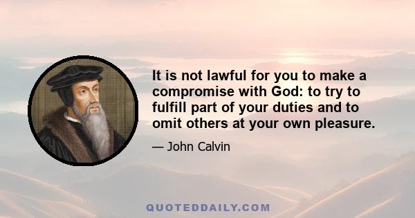 It is not lawful for you to make a compromise with God: to try to fulfill part of your duties and to omit others at your own pleasure.