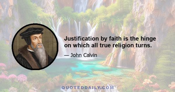 Justification by faith is the hinge on which all true religion turns.