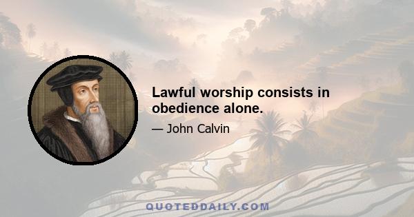 Lawful worship consists in obedience alone.