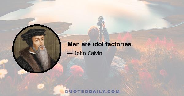 Men are idol factories.