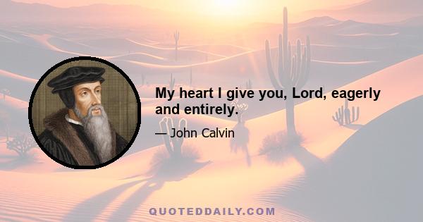 My heart I give you, Lord, eagerly and entirely.