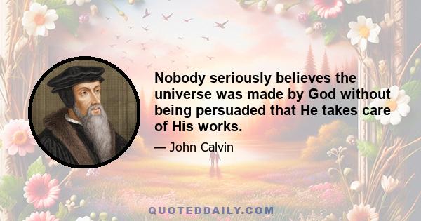 Nobody seriously believes the universe was made by God without being persuaded that He takes care of His works.