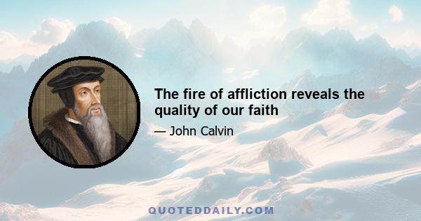 The fire of affliction reveals the quality of our faith