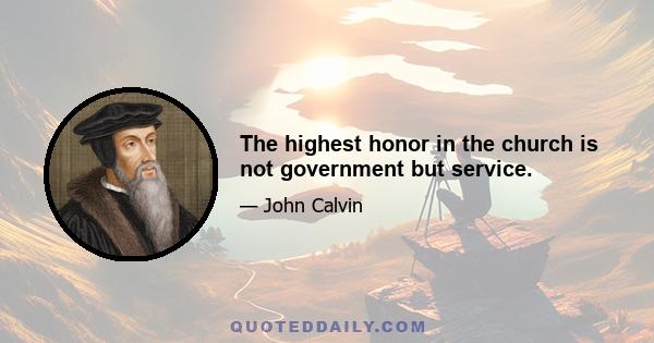 The highest honor in the church is not government but service.