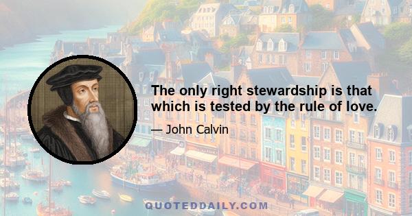 The only right stewardship is that which is tested by the rule of love.