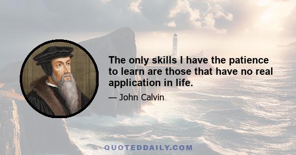 The only skills I have the patience to learn are those that have no real application in life.