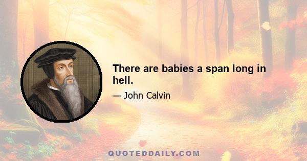 There are babies a span long in hell.