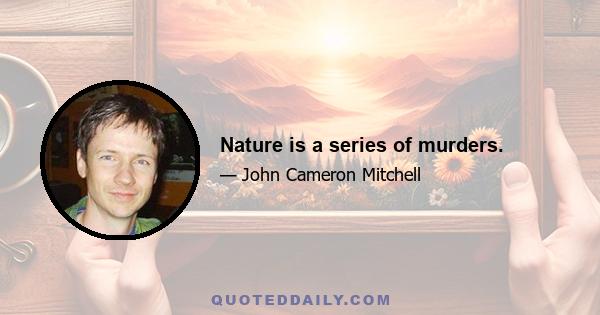 Nature is a series of murders.