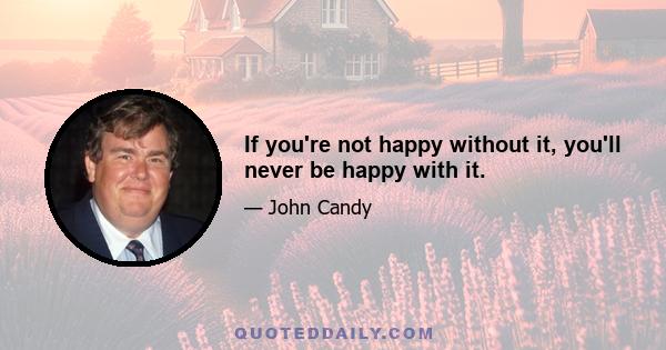 If you're not happy without it, you'll never be happy with it.