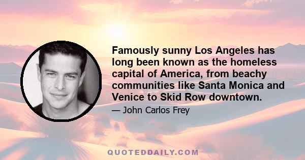 Famously sunny Los Angeles has long been known as the homeless capital of America, from beachy communities like Santa Monica and Venice to Skid Row downtown.