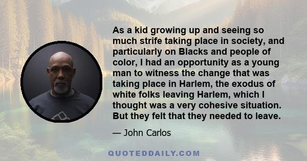 As a kid growing up and seeing so much strife taking place in society, and particularly on Blacks and people of color, I had an opportunity as a young man to witness the change that was taking place in Harlem, the