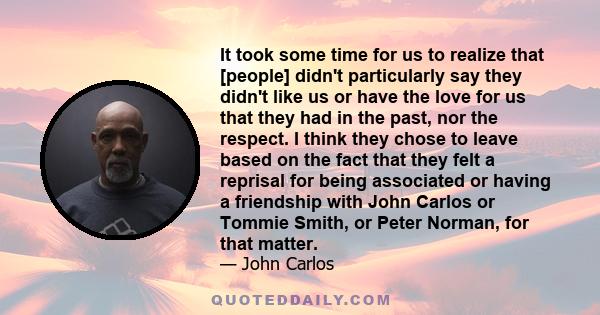 It took some time for us to realize that [people] didn't particularly say they didn't like us or have the love for us that they had in the past, nor the respect. I think they chose to leave based on the fact that they