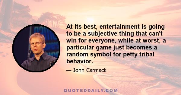 At its best, entertainment is going to be a subjective thing that can't win for everyone, while at worst, a particular game just becomes a random symbol for petty tribal behavior.