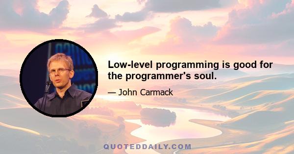 Low-level programming is good for the programmer's soul.