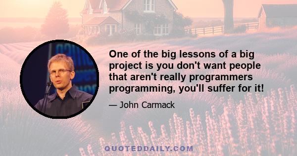 One of the big lessons of a big project is you don't want people that aren't really programmers programming, you'll suffer for it!