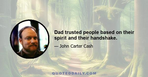 Dad trusted people based on their spirit and their handshake.