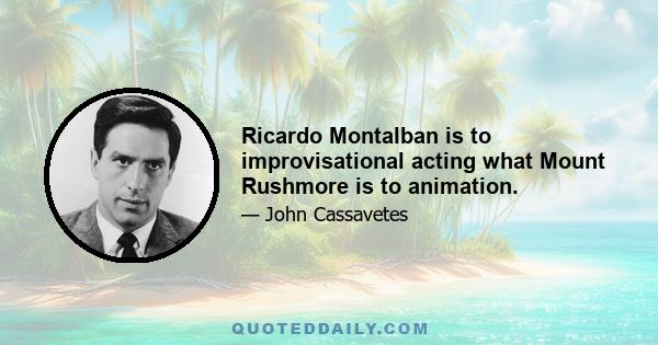 Ricardo Montalban is to improvisational acting what Mount Rushmore is to animation.