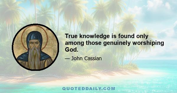 True knowledge is found only among those genuinely worshiping God.