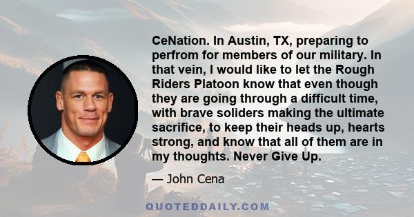 CeNation. In Austin, TX, preparing to perfrom for members of our military. In that vein, I would like to let the Rough Riders Platoon know that even though they are going through a difficult time, with brave soliders