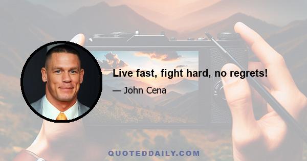 Live fast, fight hard, no regrets!