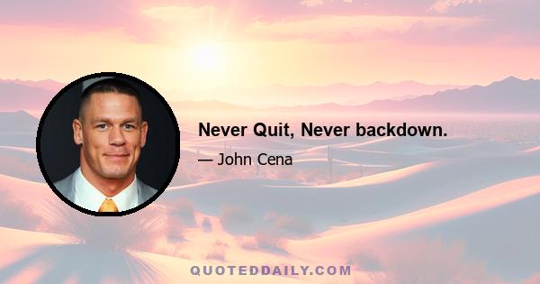 Never Quit, Never backdown.