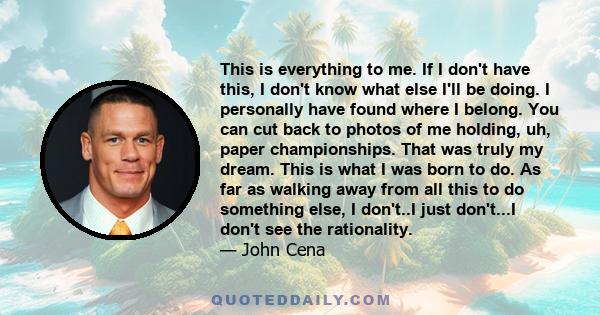 This is everything to me. If I don't have this, I don't know what else I'll be doing. I personally have found where I belong. You can cut back to photos of me holding, uh, paper championships. That was truly my dream.