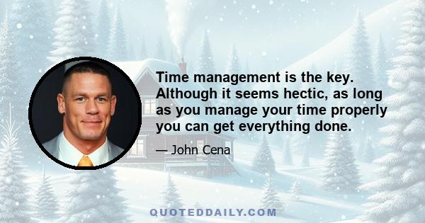 Time management is the key. Although it seems hectic, as long as you manage your time properly you can get everything done.