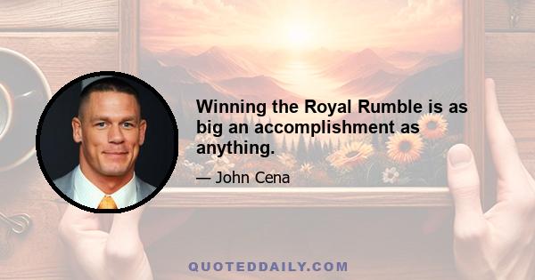 Winning the Royal Rumble is as big an accomplishment as anything.