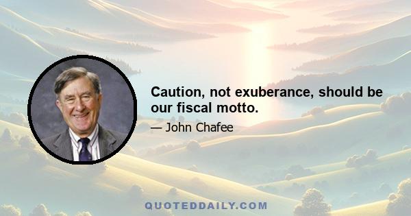 Caution, not exuberance, should be our fiscal motto.