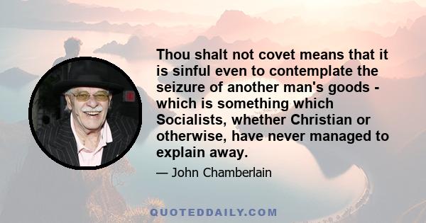 Thou shalt not covet means that it is sinful even to contemplate the seizure of another man's goods - which is something which Socialists, whether Christian or otherwise, have never managed to explain away.