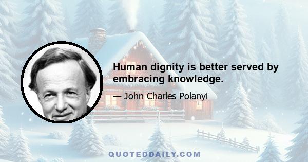 Human dignity is better served by embracing knowledge.