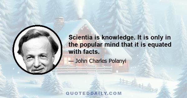 Scientia is knowledge. It is only in the popular mind that it is equated with facts.