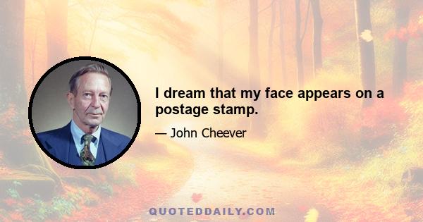 I dream that my face appears on a postage stamp.