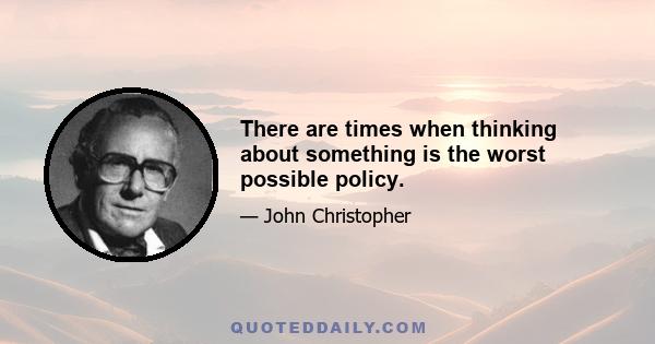 There are times when thinking about something is the worst possible policy.