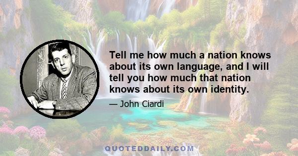 Tell me how much a nation knows about its own language, and I will tell you how much that nation knows about its own identity.