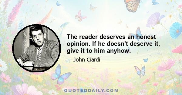 The reader deserves an honest opinion. If he doesn't deserve it, give it to him anyhow.