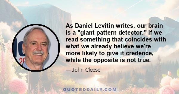 As Daniel Levitin writes, our brain is a giant pattern detector. If we read something that coincides with what we already believe we're more likely to give it credence, while the opposite is not true.