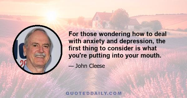 For those wondering how to deal with anxiety and depression, the first thing to consider is what you're putting into your mouth.