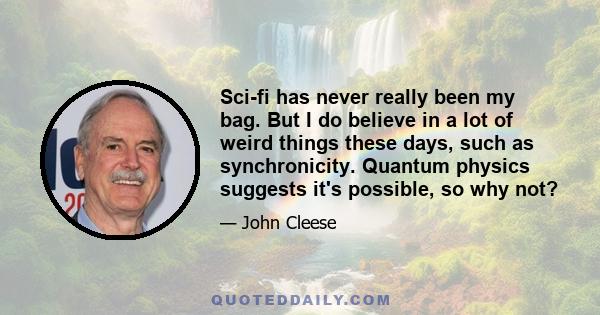 Sci-fi has never really been my bag. But I do believe in a lot of weird things these days, such as synchronicity. Quantum physics suggests it's possible, so why not?