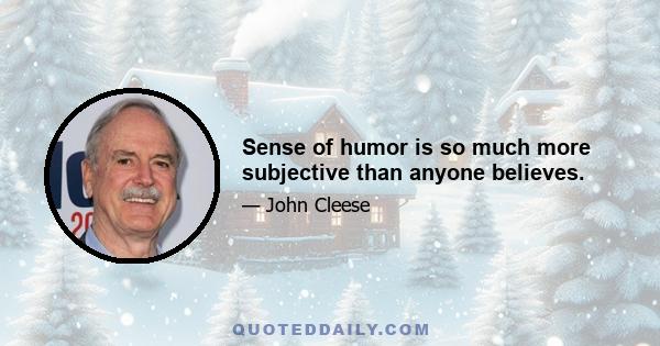 Sense of humor is so much more subjective than anyone believes.