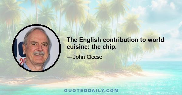 The English contribution to world cuisine: the chip.