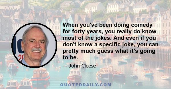 When you've been doing comedy for forty years, you really do know most of the jokes. And even if you don't know a specific joke, you can pretty much guess what it's going to be.