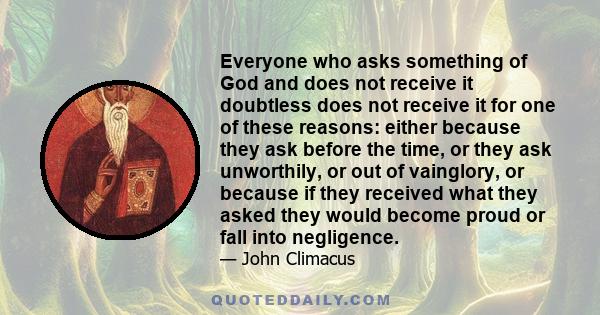 Everyone who asks something of God and does not receive it doubtless does not receive it for one of these reasons: either because they ask before the time, or they ask unworthily, or out of vainglory, or because if they 