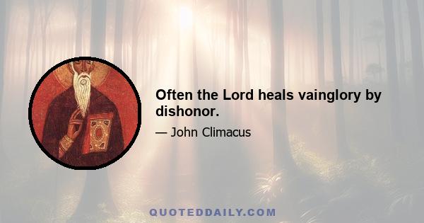 Often the Lord heals vainglory by dishonor.