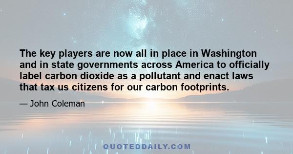 The key players are now all in place in Washington and in state governments across America to officially label carbon dioxide as a pollutant and enact laws that tax us citizens for our carbon footprints.