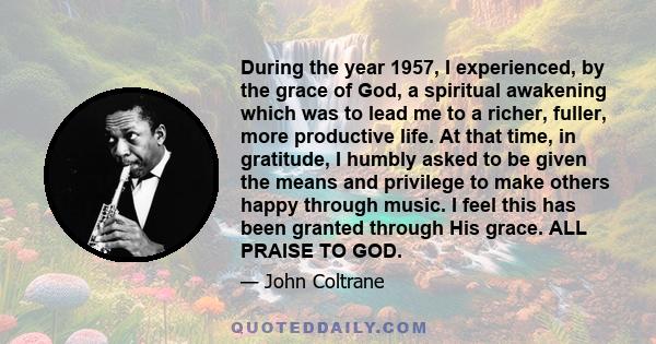 During the year 1957, I experienced, by the grace of God, a spiritual awakening which was to lead me to a richer, fuller, more productive life. At that time, in gratitude, I humbly asked to be given the means and