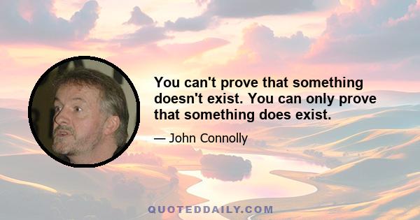 You can't prove that something doesn't exist. You can only prove that something does exist.